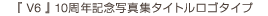 V6 10th Anniversary photo book Logotype